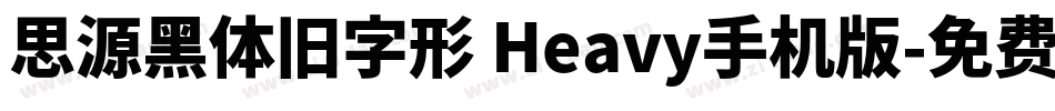 思源黑体旧字形 Heavy手机版字体转换